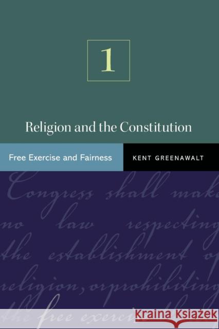 Religion and the Constitution, Volume 1: Free Exercise and Fairness Greenawalt, Kent 9780691141138