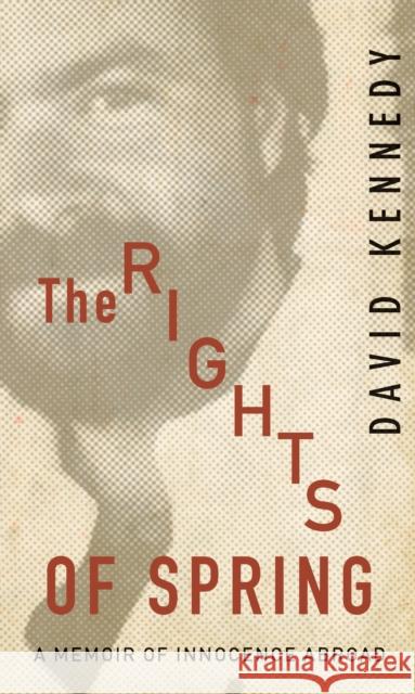 The Rights of Spring: A Memoir of Innocence Abroad Kennedy, David 9780691141381 Princeton University Press