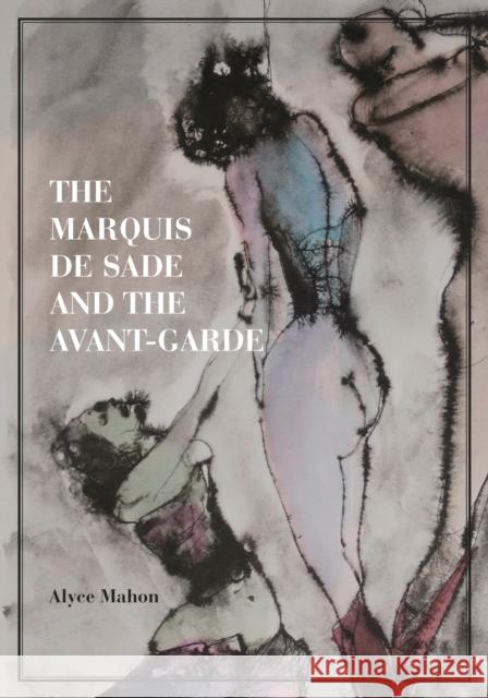 The Marquis de Sade and the Avant-Garde Alyce Mahon 9780691141619 Princeton University Press