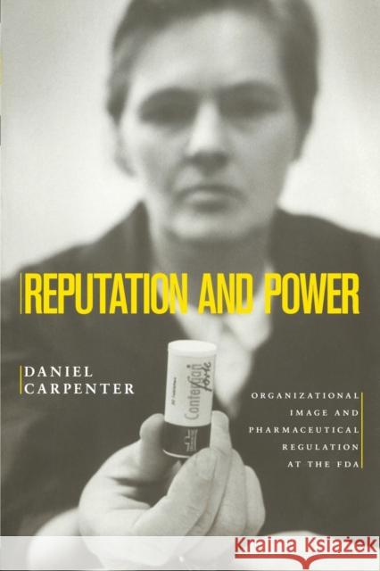 Reputation and Power: Organizational Image and Pharmaceutical Regulation at the FDA Carpenter, Daniel 9780691141800