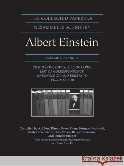 The Collected Papers of Albert Einstein, Volume 11: Cumulative Index, Bibliography, List of Correspondence, Chronology, and Errata to Volumes 1-10 Einstein, Albert 9780691141879