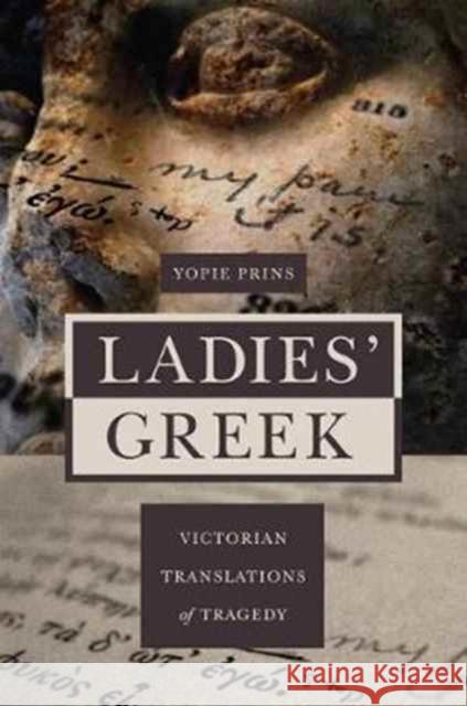 Ladies' Greek: Victorian Translations of Tragedy Prins, Yopie 9780691141886 Princeton University Press