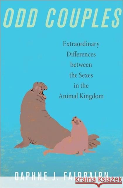 Odd Couples: Extraordinary Differences Between the Sexes in the Animal Kingdom Fairbairn, Daphne J. 9780691141961