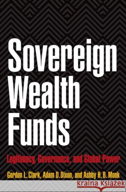 Sovereign Wealth Funds: Legitimacy, Governance, and Global Power Clark, Gordon L. 9780691142296