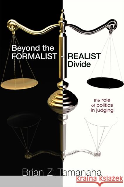 Beyond the Formalist-Realist Divide: The Role of Politics in Judging Tamanaha, Brian Z. 9780691142807