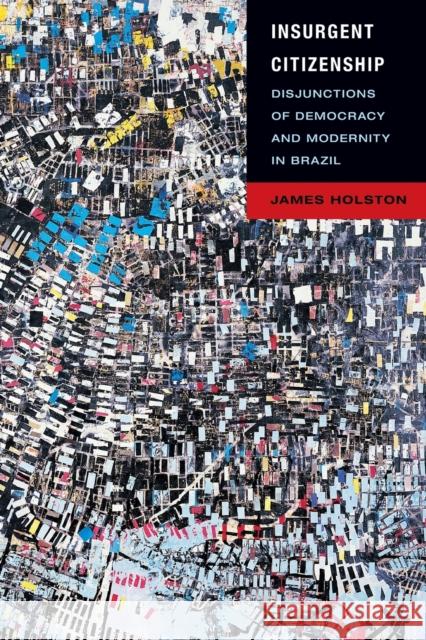 Insurgent Citizenship: Disjunctions of Democracy and Modernity in Brazil Holston, James 9780691142906