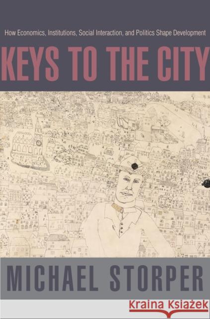 Keys to the City: How Economics, Institutions, Social Interaction, and Politics Shape Development Storper, Michael 9780691143118