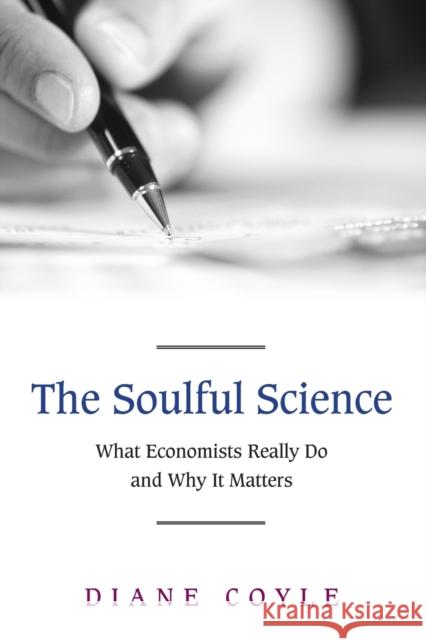 The Soulful Science: What Economists Really Do and Why It Matters - Revised Edition Coyle, Diane 9780691143163