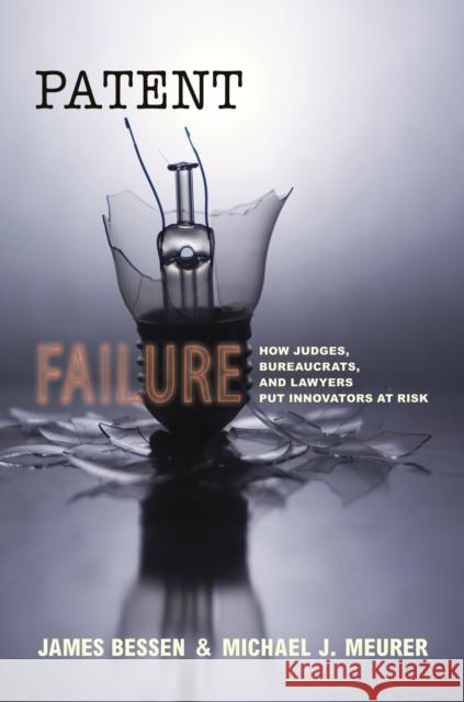 Patent Failure: How Judges, Bureaucrats, and Lawyers Put Innovators at Risk Bessen, James 9780691143217 Not Avail