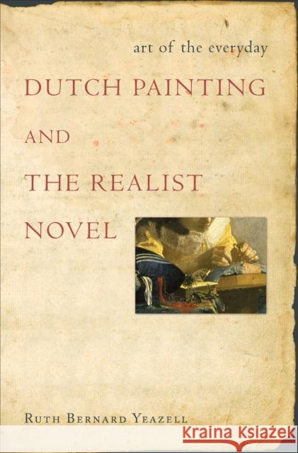 Art of the Everyday: Dutch Painting and the Realist Novel Yeazell, Ruth Bernard 9780691143231 Not Avail