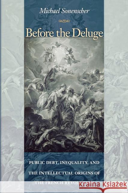 Before the Deluge: Public Debt, Inequality, and the Intellectual Origins of the French Revolution Sonenscher, Michael 9780691143262