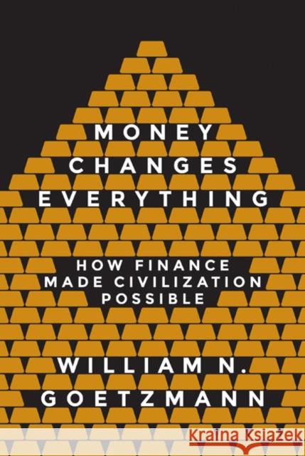 Money Changes Everything: How Finance Made Civilization Possible Goetzmann, William N. 9780691143781