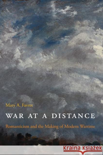 War at a Distance: Romanticism and the Making of Modern Wartime Favret, Mary a. 9780691144078