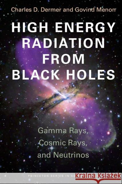 High Energy Radiation from Black Holes: Gamma Rays, Cosmic Rays, and Neutrinos Dermer, Charles D. 9780691144085