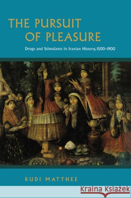 The Pursuit of Pleasure: Drugs and Stimulants in Iranian History, 1500-1900 Matthee, Rudi 9780691144443