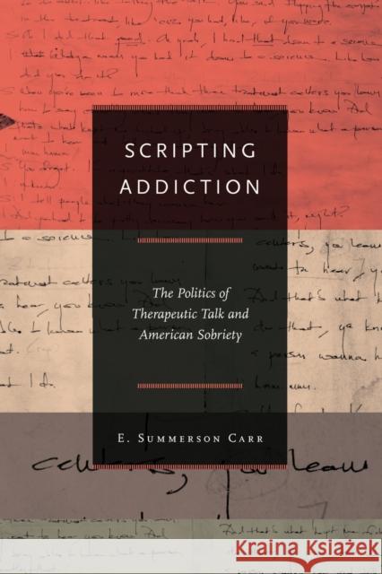 Scripting Addiction: The Politics of Therapeutic Talk and American Sobriety Carr, E. Summerson 9780691144504