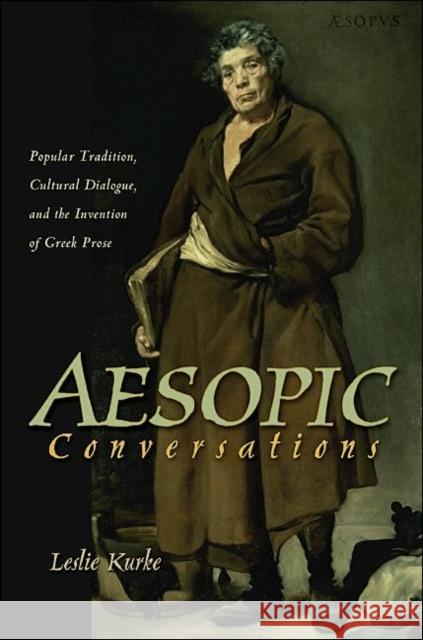 Aesopic Conversations: Popular Tradition, Cultural Dialogue, and the Invention of Greek Prose Kurke, Leslie 9780691144580