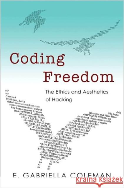 Coding Freedom: The Ethics and Aesthetics of Hacking Coleman, E. Gabriella 9780691144610