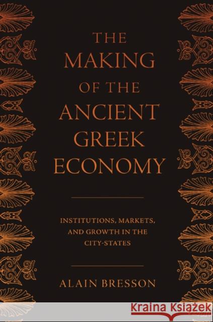 The Making of the Ancient Greek Economy: Institutions, Markets, and Growth in the City-States Bresson, Alain 9780691144702