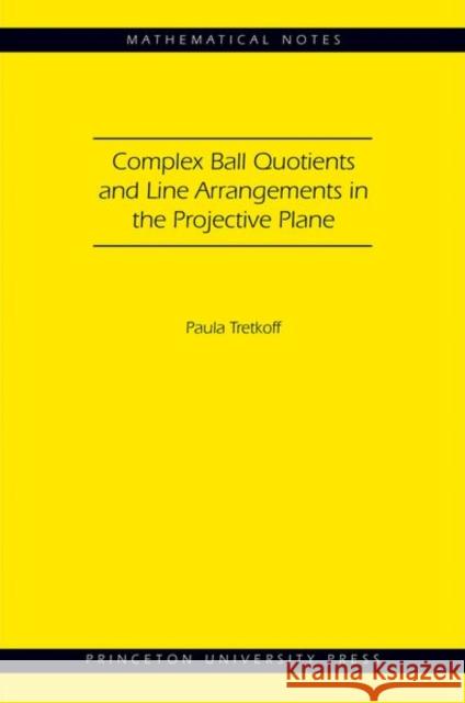 Complex Ball Quotients and Line Arrangements in the Projective Plane (Mn-51) Tretkoff, Paula 9780691144771 Princeton University Press