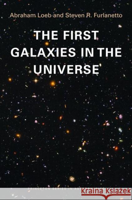 The First Galaxies in the Universe Abraham Loeb 9780691144924 0