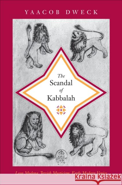 The Scandal of Kabbalah: Leon Modena, Jewish Mysticism, Early Modern Venice Dweck, Yaacob 9780691145082