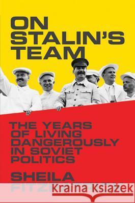 On Stalin's Team: The Years of Living Dangerously in Soviet Politics Fitzpatrick, Sheila 9780691145334