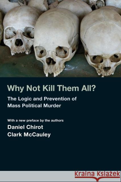 Why Not Kill Them All?: The Logic and Prevention of Mass Political Murder Chirot, Daniel 9780691145945