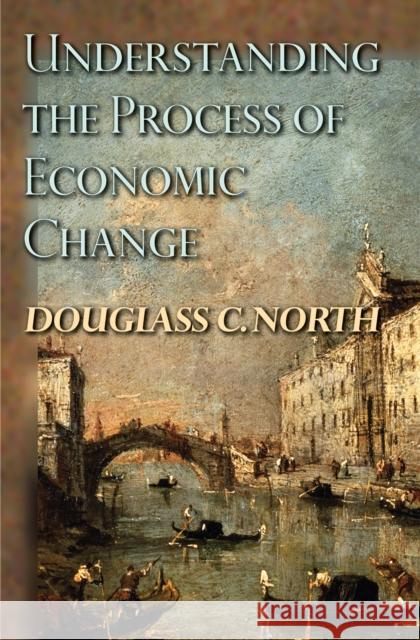 Understanding the Process of Economic Change Douglass C. North 9780691145952 Princeton University Press