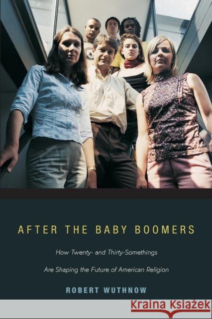 After the Baby Boomers: How Twenty- And Thirty-Somethings Are Shaping the Future of American Religion Wuthnow, Robert 9780691146140