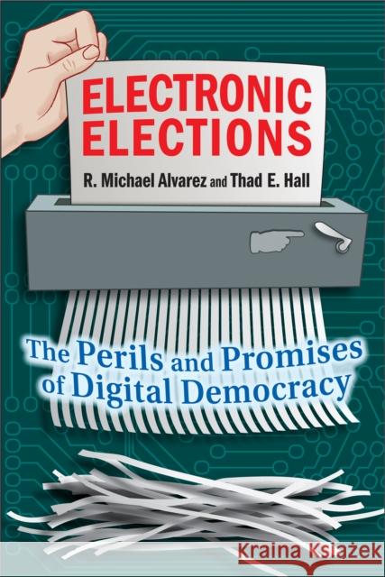 Electronic Elections: The Perils and Promises of Digital Democracy Alvarez, R. Michael 9780691146225