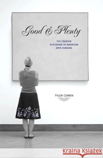 Good & Plenty: The Creative Successes of American Arts Funding Cowen, Tyler 9780691146263 0