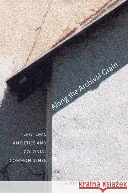 Along the Archival Grain: Epistemic Anxieties and Colonial Common Sense Stoler, Ann Laura 9780691146362