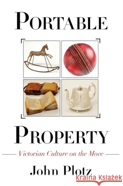 Portable Property: Victorian Culture on the Move Plotz, John 9780691146621