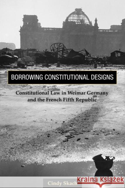 Borrowing Constitutional Designs: Constitutional Law in Weimar Germany and the French Fifth Republic Skach, Cindy 9780691146720 Princeton University Press