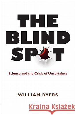 The Blind Spot: Science and the Crisis of Uncertainty Byers, William 9780691146843 0