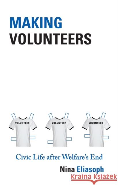 Making Volunteers: Civic Life After Welfare's End Eliasoph, Nina 9780691147093