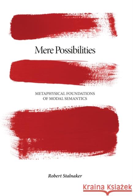 Mere Possibilities: Metaphysical Foundations of Modal Semantics Stalnaker, Robert 9780691147123 PRINCETON UNIVERSITY PRESS