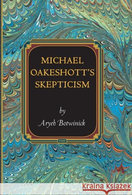 Michael Oakeshott's Skepticism Aryeh Botwinick 9780691147178