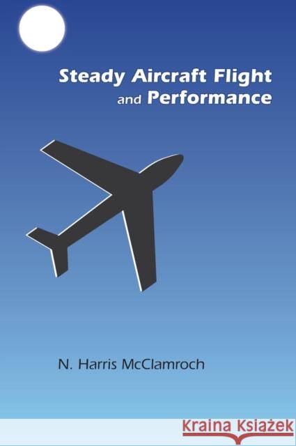 Steady Aircraft Flight and Performance N. H. (N Harris) McClamroch 9780691147192 Princeton University Press