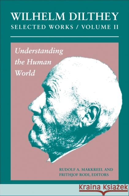 Wilhelm Dilthey: Selected Works, Volume II: Understanding the Human World Dilthey, Wilhelm 9780691147499 Princeton University Press