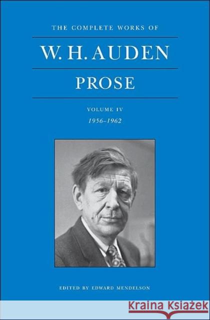 The Complete Works of W. H. Auden, Volume IV: Prose: 1956-1962 Auden, W. H. 9780691147550