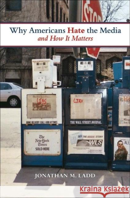 Why Americans Hate the Media and How It Matters Jonathan M Ladd   9780691147864 