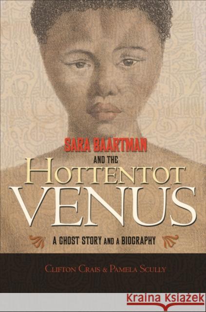 Sara Baartman and the Hottentot Venus: A Ghost Story and a Biography Crais, Clifton 9780691147963