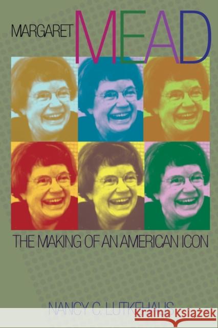 Margaret Mead: The Making of an American Icon Lutkehaus, Nancy C. 9780691148083