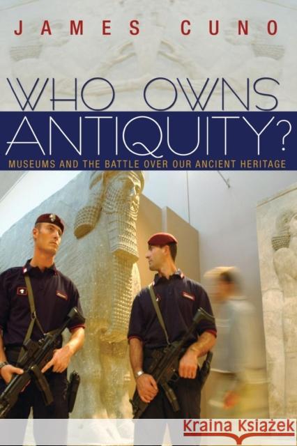Who Owns Antiquity?: Museums and the Battle Over Our Ancient Heritage Cuno, James 9780691148106 0