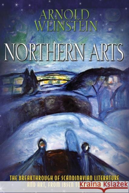 Northern Arts: The Breakthrough of Scandinavian Literature and Art from Ibsen to Bergman Weinstein, Arnold 9780691148243 0
