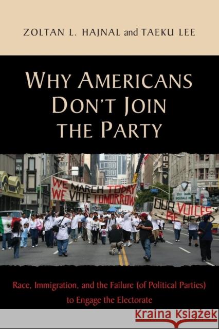 Why Americans Don't Join the Party: Race, Immigration, and the Failure (of Political Parties) Torace, Immigration, and the Failure (of Political Parti Hajnal, Zoltan L. 9780691148793