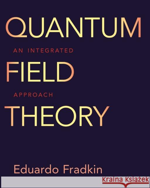 Quantum Field Theory: An Integrated Approach Eduardo Fradkin 9780691149080 Princeton University Press