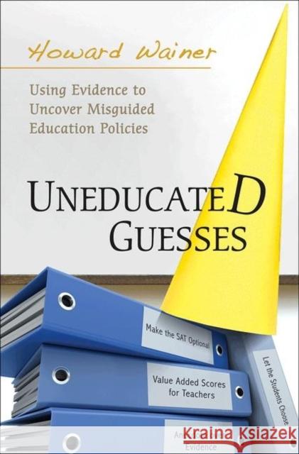 Uneducated Guesses: Using Evidence to Uncover Misguided Education Policies Wainer, Howard 9780691149288